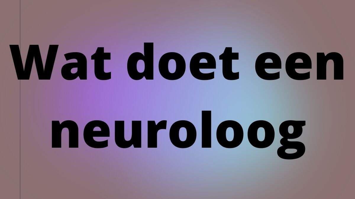 Wat doet een neuroloog