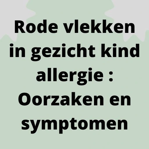 Rode vlekken in gezicht kind allergie : Oorzaken en symptomen