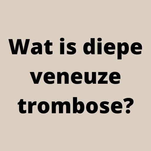 Wat is diepe veneuze trombose?