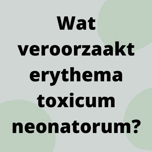Wat veroorzaakt erythema toxicum neonatorum?