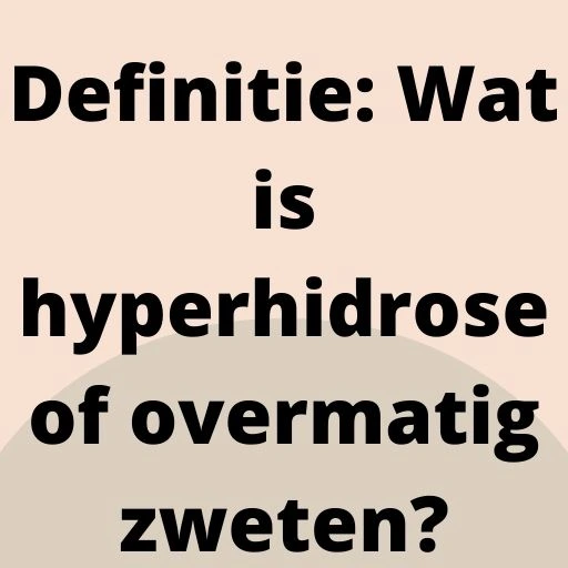 Definitie: Wat is hyperhidrose of overmatig zweten?