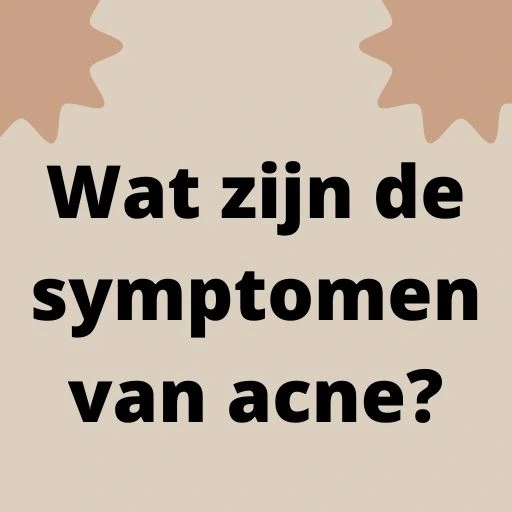 Wat zijn de symptomen van acne?