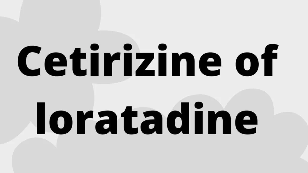 Cetirizine of loratadine