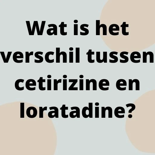 Wat is het verschil tussen cetirizine en loratadine?