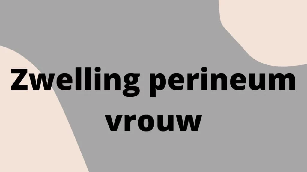 Zwelling perineum vrouw