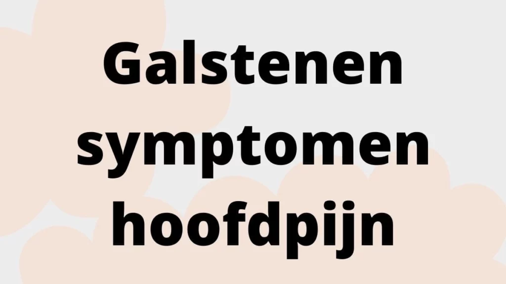 Galstenen symptomen hoofdpijn