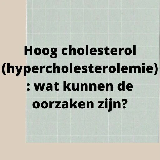 Hoog cholesterol (hypercholesterolemie): wat kunnen de oorzaken zijn?