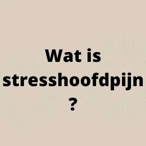 Wat is stresshoofdpijn?