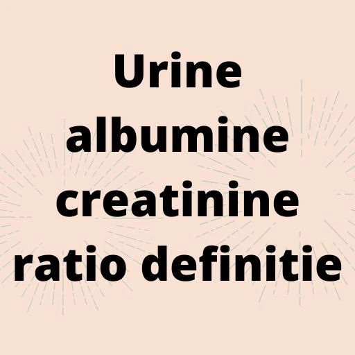 Urine albumine creatinine ratio definitie