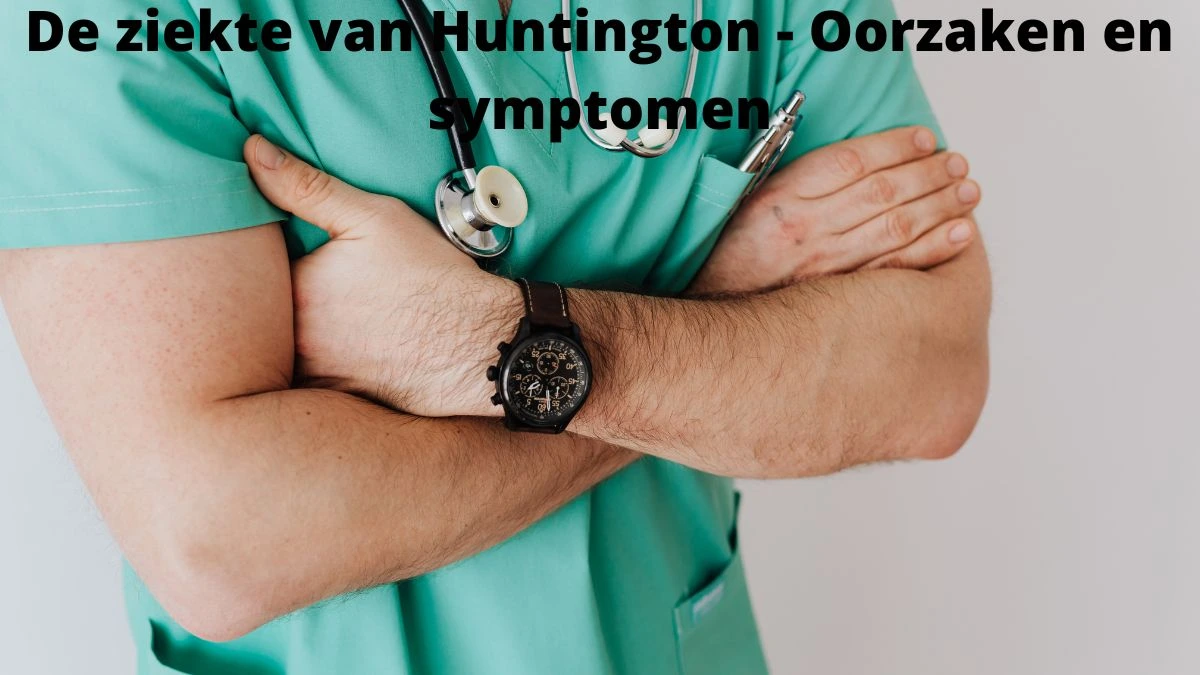 De ziekte van Huntington - Oorzaken en symptomen