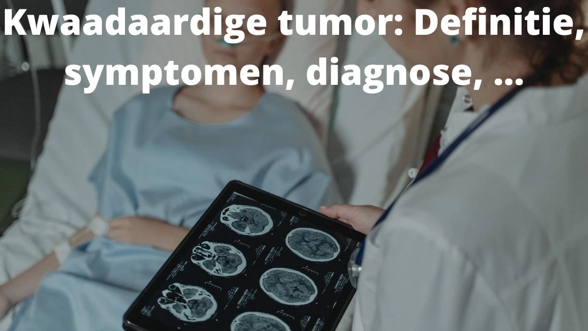 Kwaadaardige tumor: Definitie, symptomen, diagnose, …